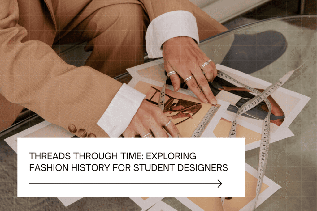 Threads Through Time Exploring Fashion History for Student Designers