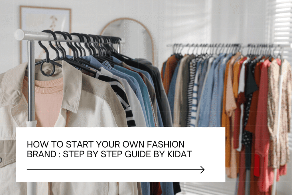 how to start your own fashion brand step by step guide by kidat