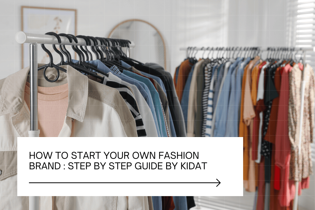 how to start your own fashion brand step by step guide by kidat