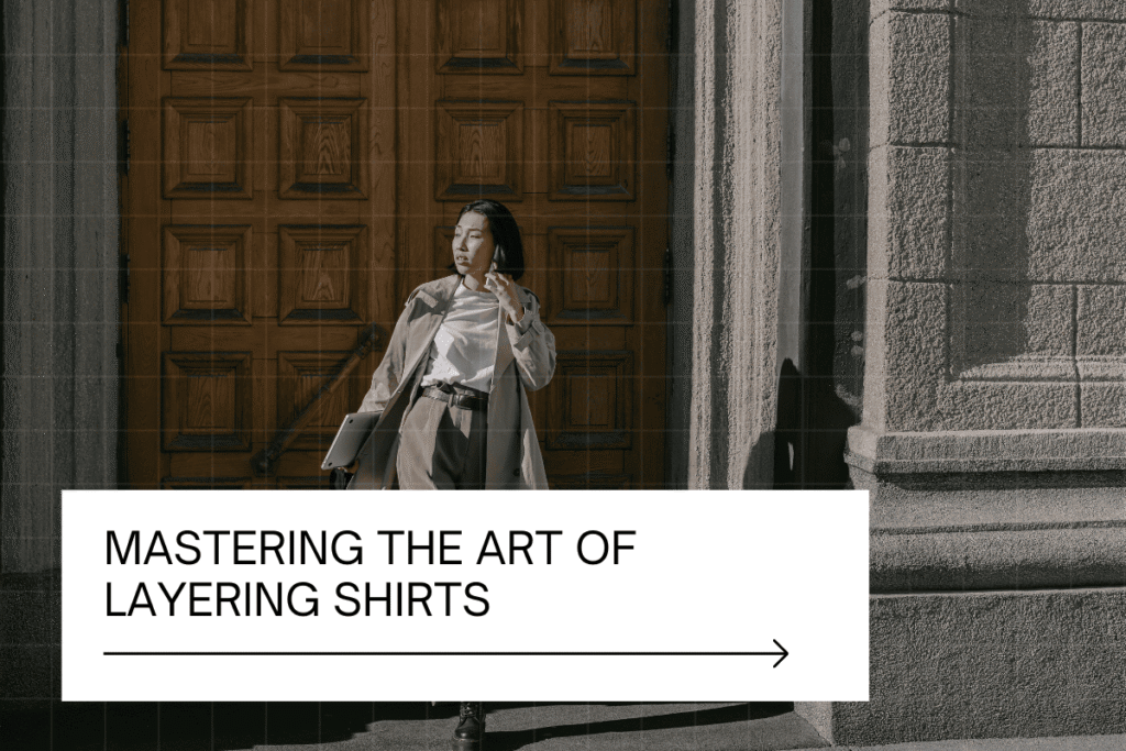 mastering the art of layering shirts