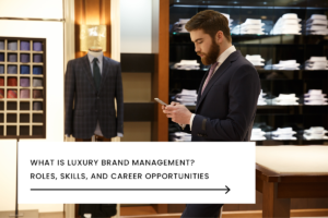What Is Luxury Brand Management? Roles, Skills, and Career Opportunities