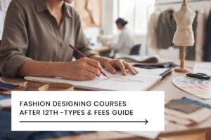 Fashion Designing Courses After 12th -Types & Fees guide